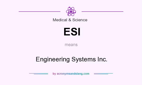 What does ESI mean? It stands for Engineering Systems Inc.