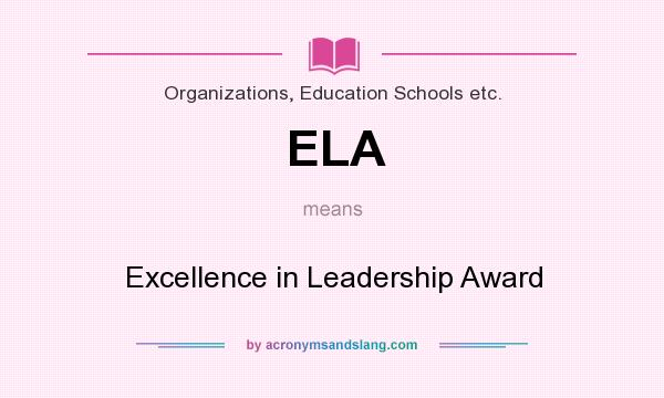 What does ELA mean? It stands for Excellence in Leadership Award