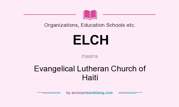 What does ELCH mean? It stands for Evangelical Lutheran Church of Haiti