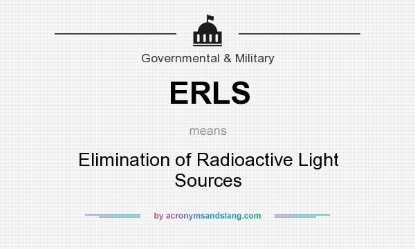 What does ERLS mean? It stands for Elimination of Radioactive Light Sources