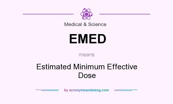 What does EMED mean? It stands for Estimated Minimum Effective Dose