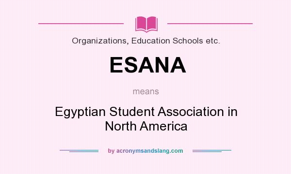 What does ESANA mean? It stands for Egyptian Student Association in North America