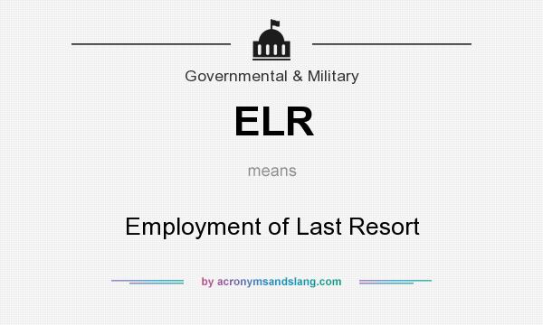 What does ELR mean? It stands for Employment of Last Resort