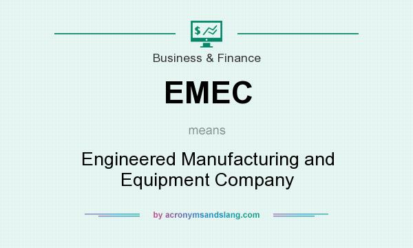What does EMEC mean? It stands for Engineered Manufacturing and Equipment Company