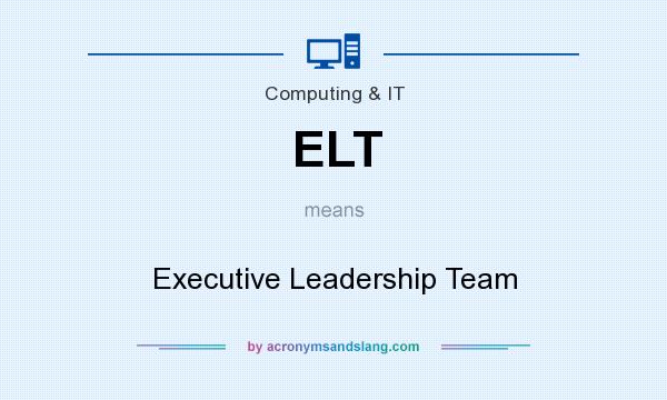 What does ELT mean? It stands for Executive Leadership Team