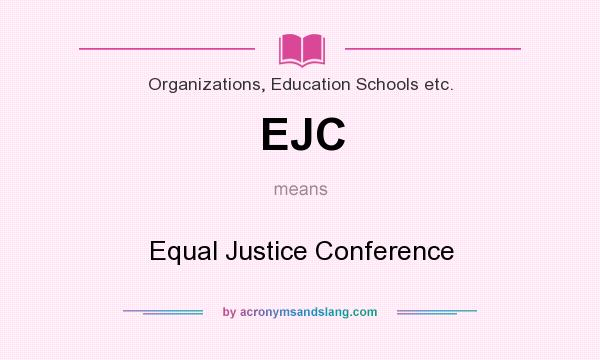 What does EJC mean? It stands for Equal Justice Conference