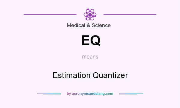 What does EQ mean? It stands for Estimation Quantizer