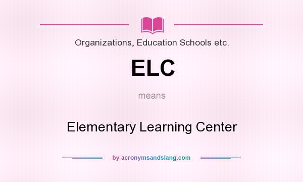What does ELC mean? It stands for Elementary Learning Center