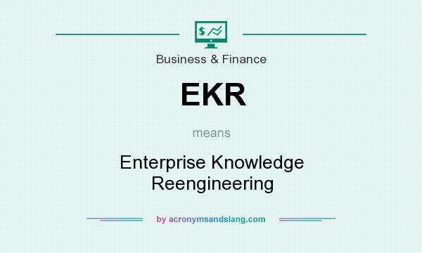 What does EKR mean? It stands for Enterprise Knowledge Reengineering