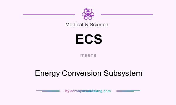 What does ECS mean? It stands for Energy Conversion Subsystem
