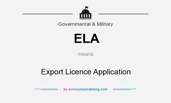 What does ELA mean? It stands for Export Licence Application