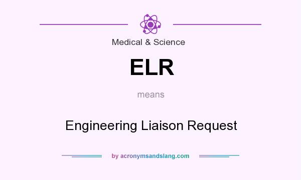 What does ELR mean? It stands for Engineering Liaison Request