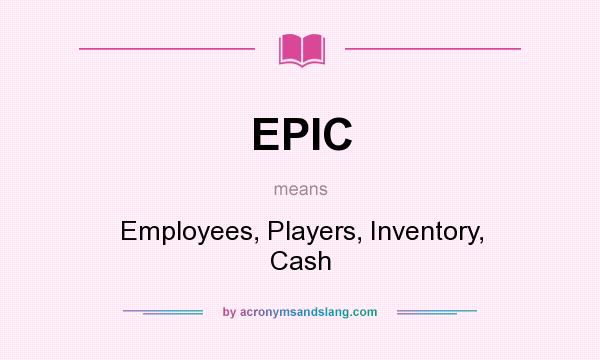 What does EPIC mean? It stands for Employees, Players, Inventory, Cash