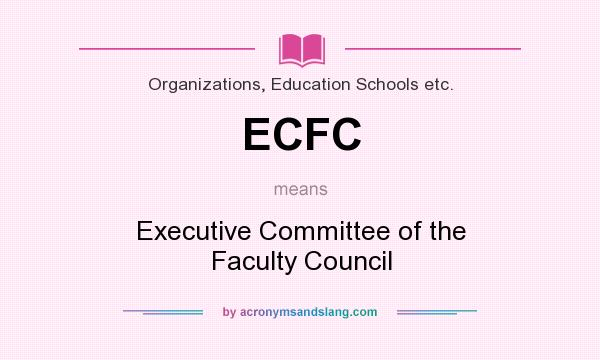 What does ECFC mean? It stands for Executive Committee of the Faculty Council