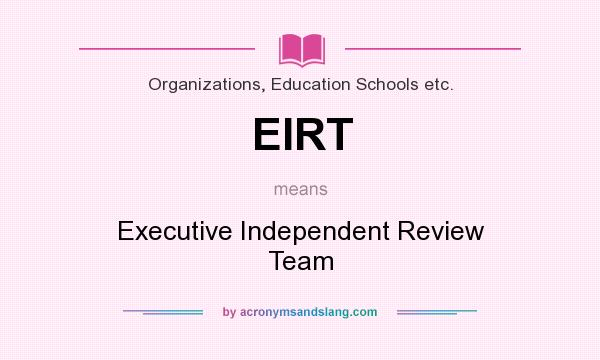 What does EIRT mean? It stands for Executive Independent Review Team