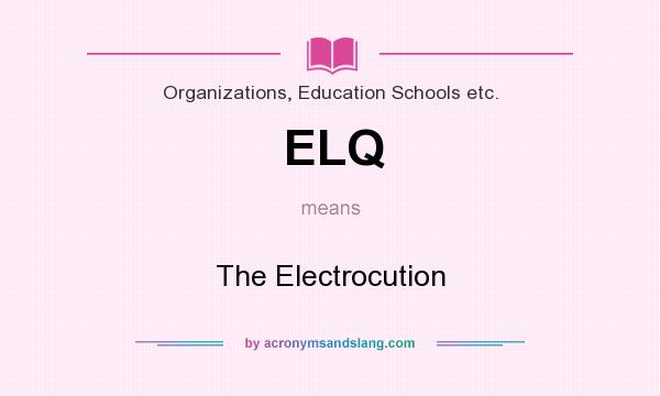 What does ELQ mean? It stands for The Electrocution