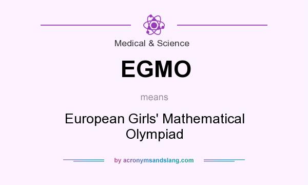 What does EGMO mean? It stands for European Girls` Mathematical Olympiad
