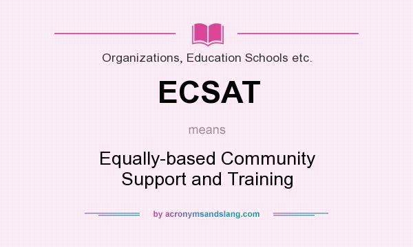 What does ECSAT mean? It stands for Equally-based Community Support and Training