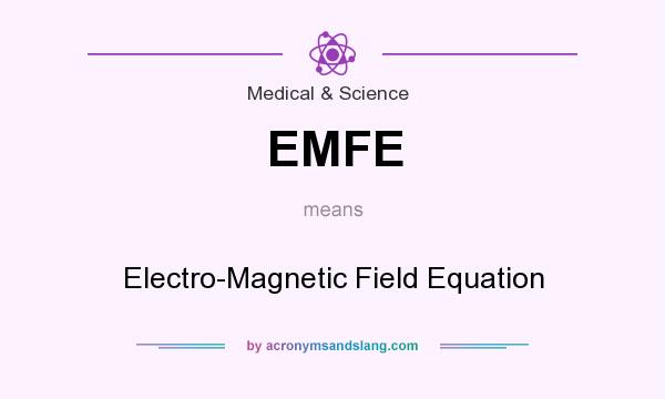 What does EMFE mean? It stands for Electro-Magnetic Field Equation