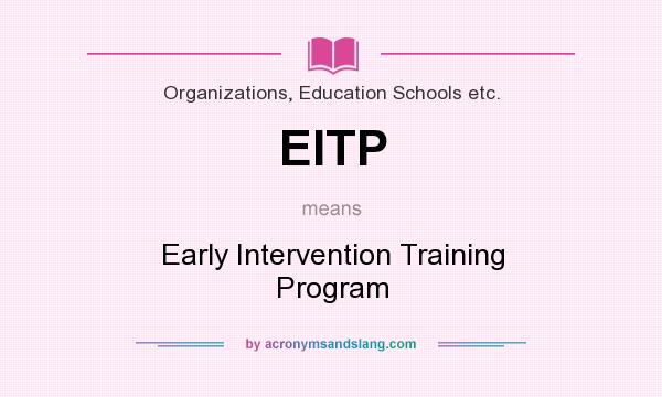 What does EITP mean? It stands for Early Intervention Training Program
