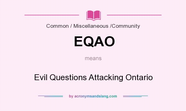 What does EQAO mean? It stands for Evil Questions Attacking Ontario