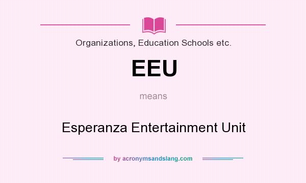 What does EEU mean? It stands for Esperanza Entertainment Unit