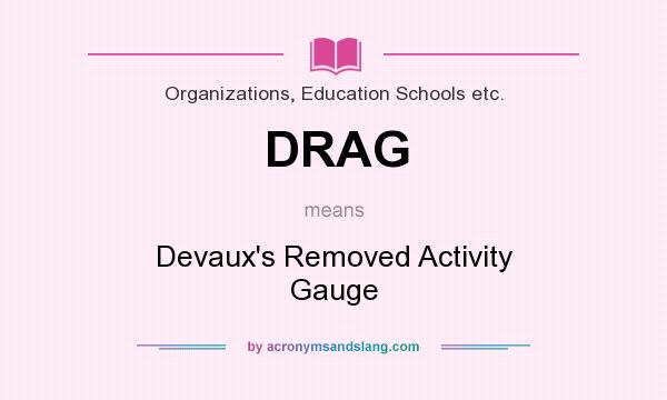 What does DRAG mean? It stands for Devaux`s Removed Activity Gauge