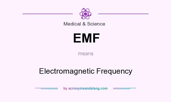 What does EMF mean? It stands for Electromagnetic Frequency