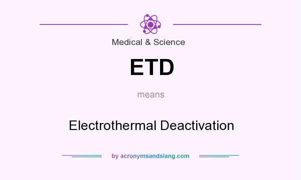What does ETD mean? It stands for Electrothermal Deactivation