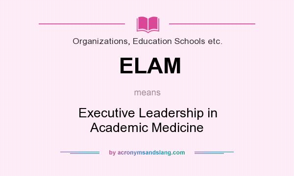 What does ELAM mean? It stands for Executive Leadership in Academic Medicine