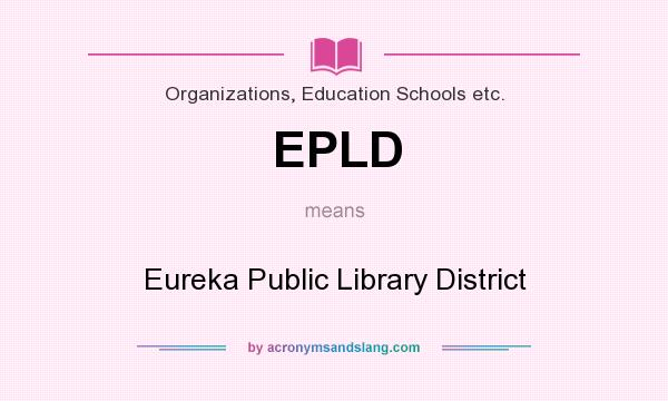 What does EPLD mean? It stands for Eureka Public Library District