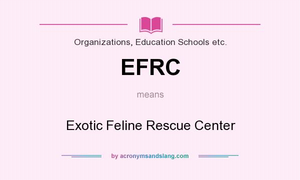 What does EFRC mean? It stands for Exotic Feline Rescue Center