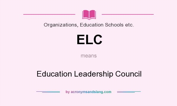 What does ELC mean? It stands for Education Leadership Council