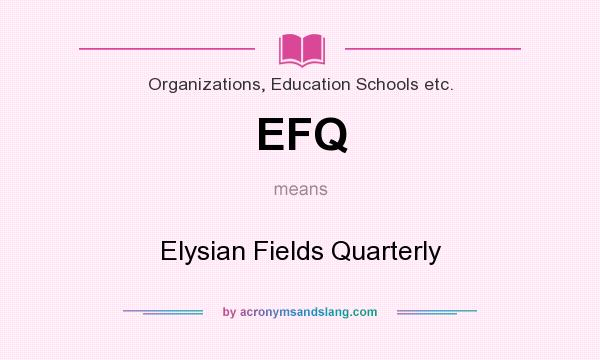What does EFQ mean? It stands for Elysian Fields Quarterly