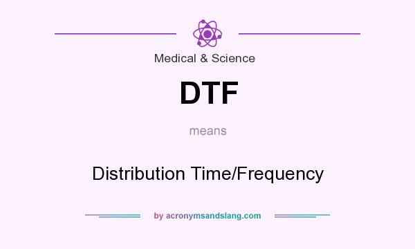 What does DTF mean? It stands for Distribution Time/Frequency