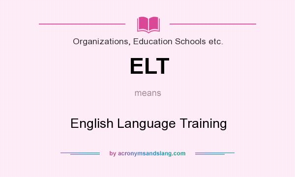 What does ELT mean? It stands for English Language Training