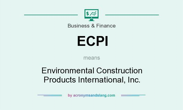 What does ECPI mean? It stands for Environmental Construction Products International, Inc.