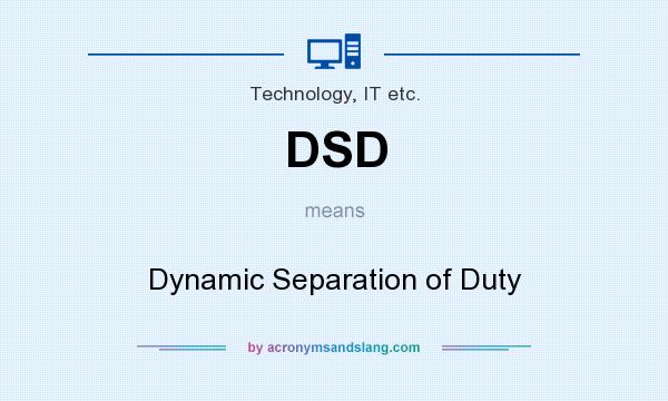 What does DSD mean? It stands for Dynamic Separation of Duty