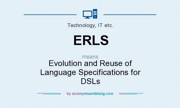 What does ERLS mean? It stands for Evolution and Reuse of Language Specifications for DSLs