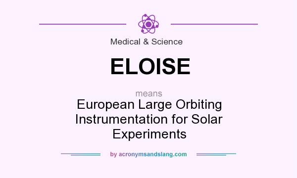 What does ELOISE mean? It stands for European Large Orbiting Instrumentation for Solar Experiments