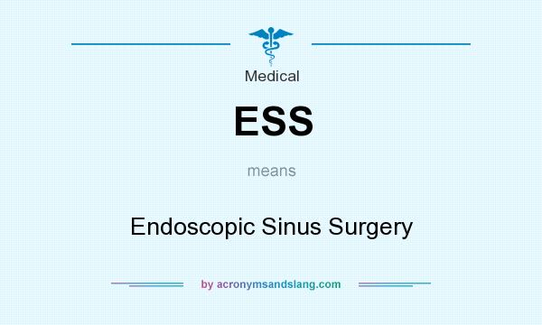 What does ESS mean? It stands for Endoscopic Sinus Surgery