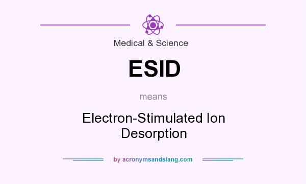 What does ESID mean? It stands for Electron-Stimulated Ion Desorption