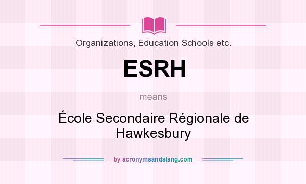 What does ESRH mean? It stands for École Secondaire Régionale de Hawkesbury
