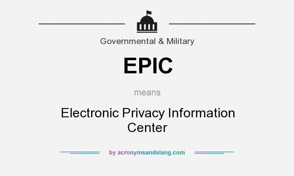 What does EPIC mean? It stands for Electronic Privacy Information Center