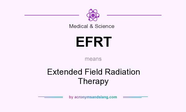 What does EFRT mean? It stands for Extended Field Radiation Therapy