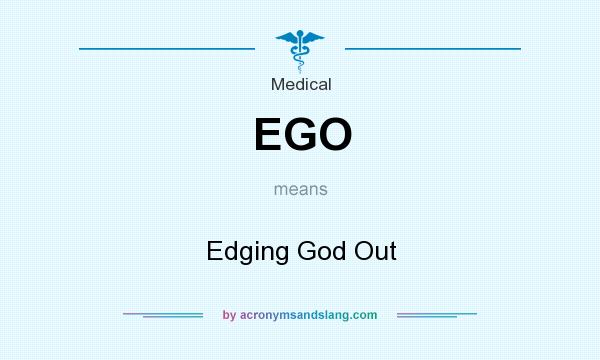 What does EGO mean? It stands for Edging God Out