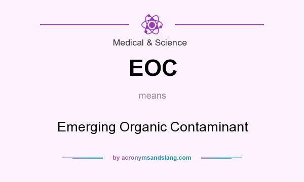 What does EOC mean? It stands for Emerging Organic Contaminant