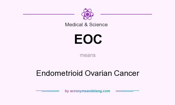 What does EOC mean? It stands for Endometrioid Ovarian Cancer