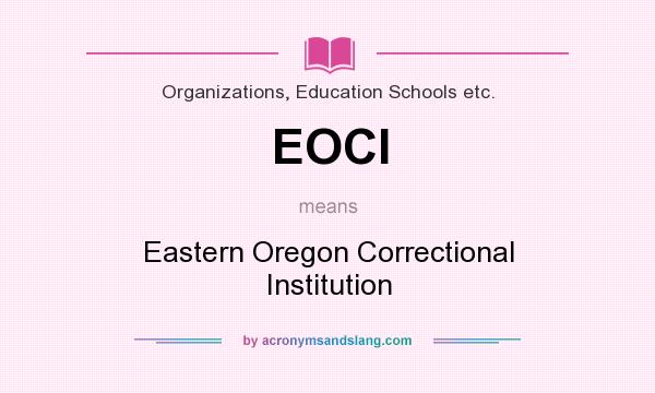 What does EOCI mean? It stands for Eastern Oregon Correctional Institution