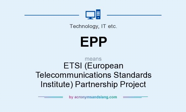 What does EPP mean? It stands for ETSI (European Telecommunications Standards Institute) Partnership Project